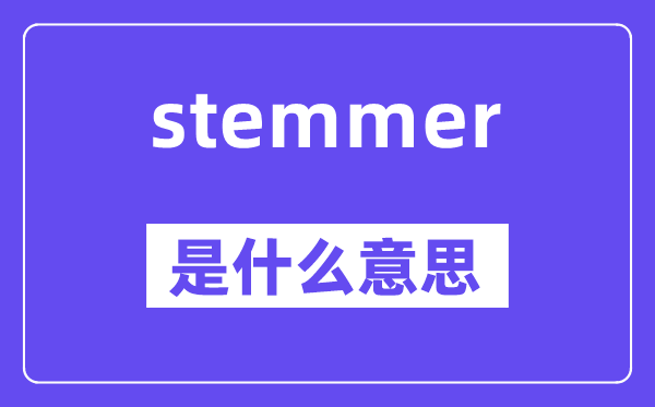 stemmer是什么意思,stemmer怎么读,中文翻译是什么