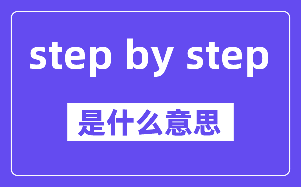 step by step是什么意思,中文翻译是什么