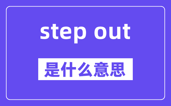 step out是什么意思,中文翻译是什么