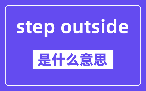 step outside是什么意思,中文翻译是什么