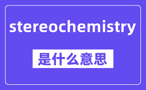 stereochemistry是什么意思,中文翻译是什么
