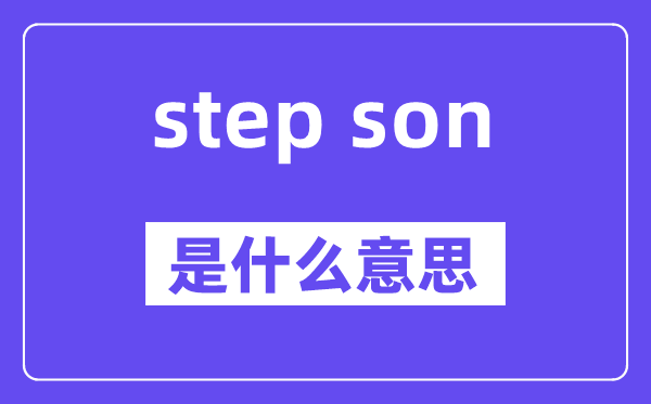 step son是什么意思,中文翻译是什么