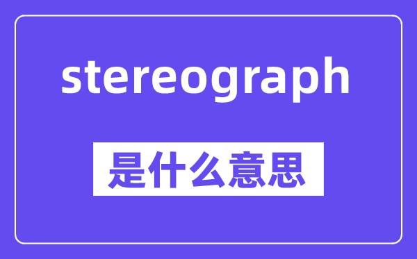 stereograph是什么意思,中文翻译是什么