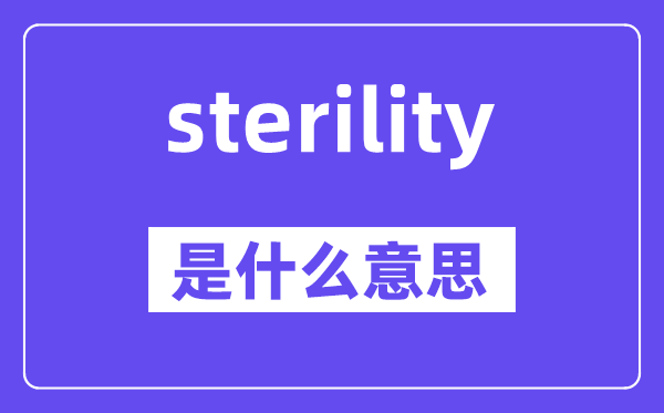 sterility是什么意思,sterility怎么读,中文翻译是什么