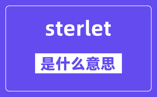 sterlet是什么意思,sterlet怎么读,中文翻译是什么