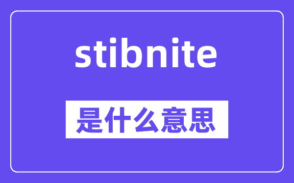 stibnite是什么意思,stibnite怎么读,中文翻译是什么