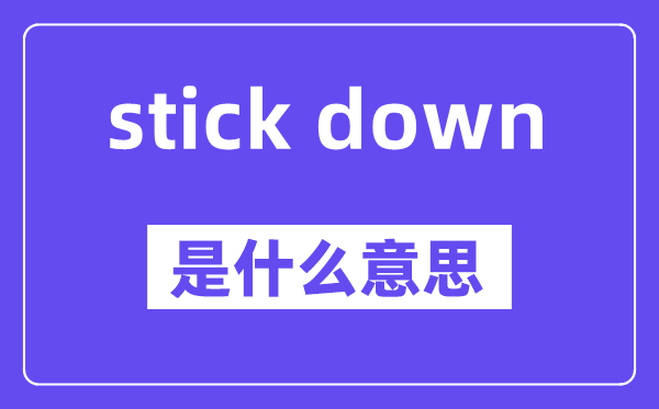 stick down与 stick on用法区别,中文翻译是什么