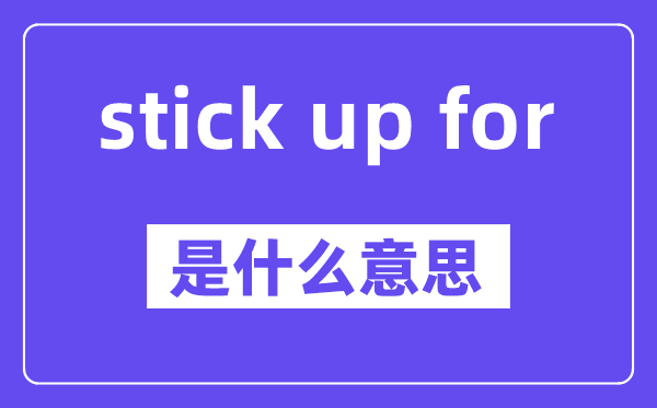 stick up for是什么意思,中文翻译是什么