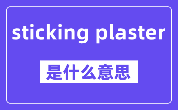sticking plaster是什么意思,中文翻译是什么