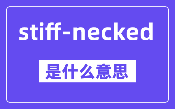 stiff-necked是什么意思,中文翻译是什么