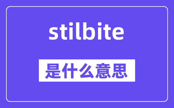 stilbite是什么意思,stilbite怎么读,中文翻译是什么