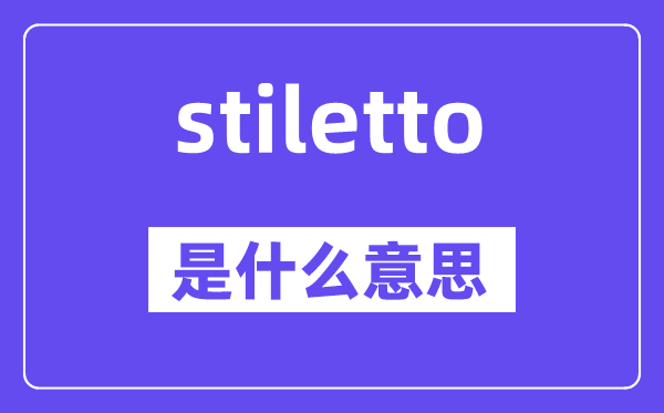 stiletto是什么意思,stiletto怎么读,中文翻译是什么