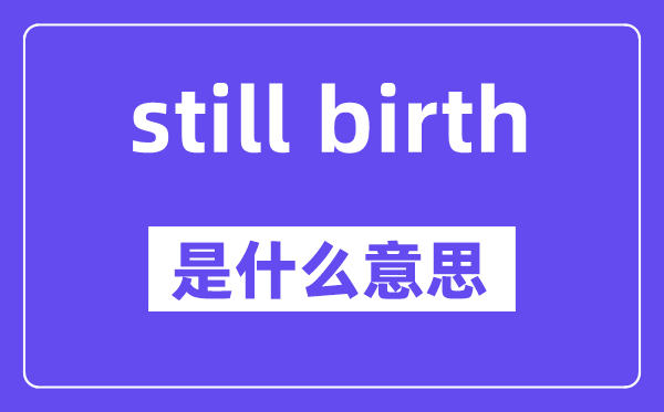 still birth是什么意思,中文翻译是什么