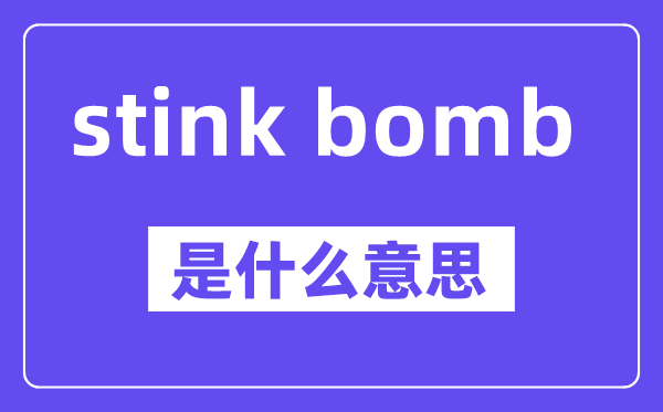 stink bomb是什么意思,中文翻译是什么