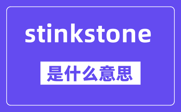 stinkstone是什么意思,中文翻译是什么