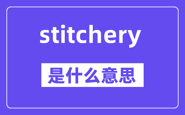 stitchery是什么意思,stitchery怎么读,中文翻译是什么