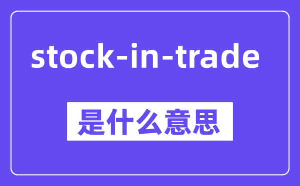 stock-in-trade是什么意思,中文翻译是什么