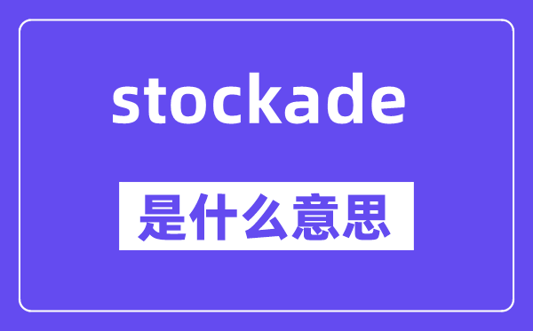stockade是什么意思,stockade怎么读,中文翻译是什么