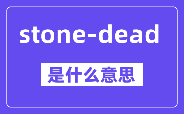 stone-dead是什么意思,中文翻译是什么