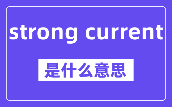 strong current是什么意思,中文翻译是什么