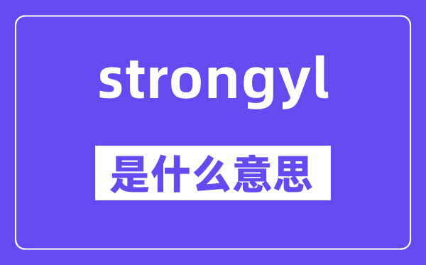 strongyl是什么意思,strongyl怎么读,中文翻译是什么