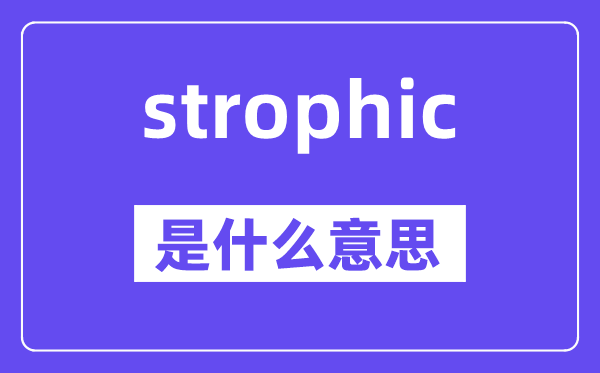 strophic是什么意思,strophic怎么读,中文翻译是什么