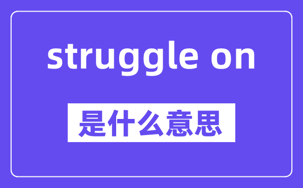 struggle on是什么意思,中文翻译是什么