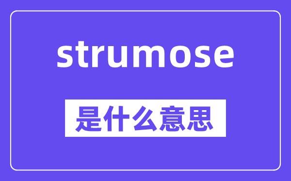 strumose是什么意思,strumose怎么读,中文翻译是什么