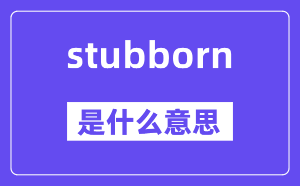 stubborn是什么意思,stubborn怎么读,中文翻译是什么