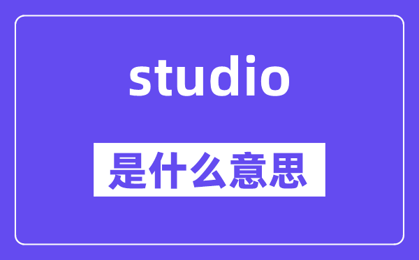 studio是什么意思,studio怎么读,中文翻译是什么