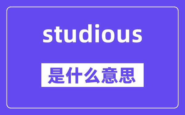 studious是什么意思,studious怎么读,中文翻译是什么