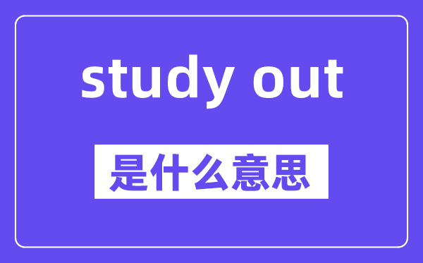 study out是什么意思,中文翻译是什么