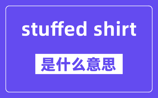 stuffed shirt是什么意思,中文翻译是什么