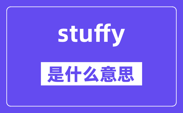 stuffy是什么意思,stuffy怎么读,中文翻译是什么