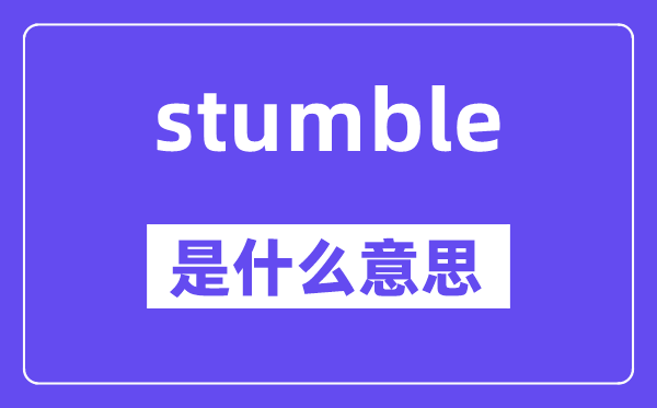 stumble是什么意思,stumble怎么读,中文翻译是什么
