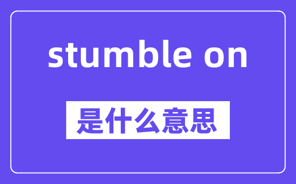 stumble on是什么意思,中文翻译是什么