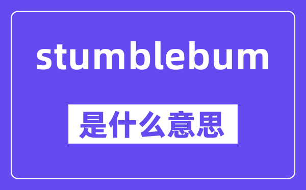 stumblebum是什么意思,中文翻译是什么