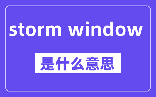storm window是什么意思,中文翻译是什么