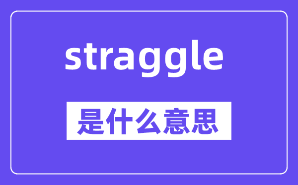 straggle是什么意思,straggle怎么读,中文翻译是什么