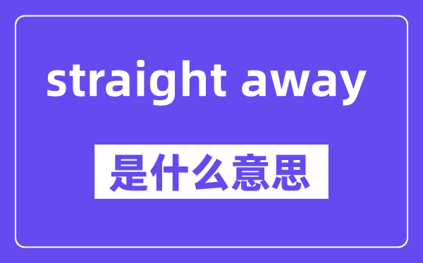 straight away和right away的区别,中文翻译是什么
