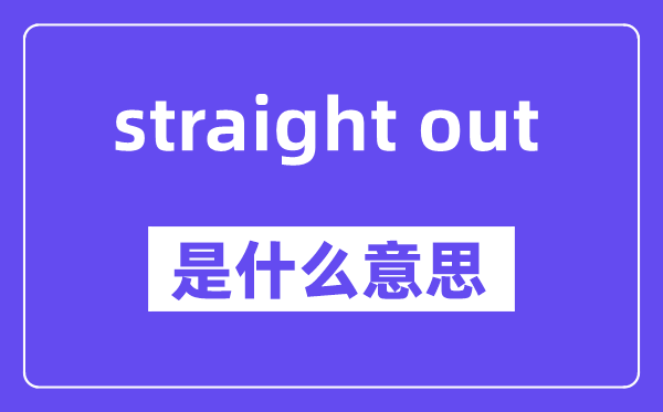 straight out是什么意思,中文翻译是什么
