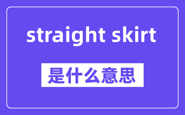 straight skirt是什么意思,中文翻译是什么