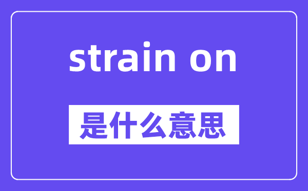 strain on是什么意思,中文翻译是什么