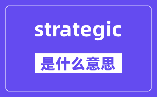 strategic是什么意思,strategic怎么读,中文翻译是什么