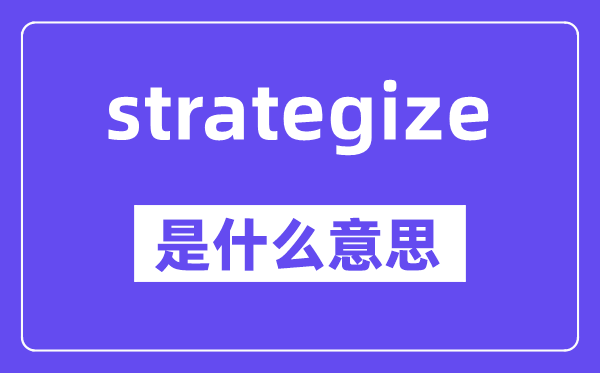 strategize是什么意思,中文翻译是什么
