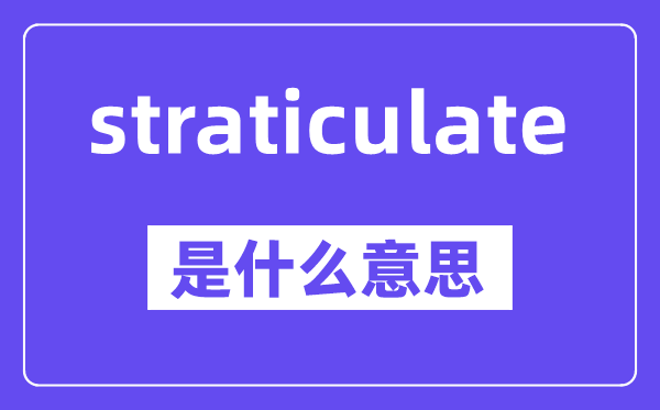 straticulate是什么意思,中文翻译是什么