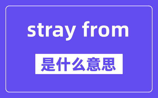stray from是什么意思,中文翻译是什么
