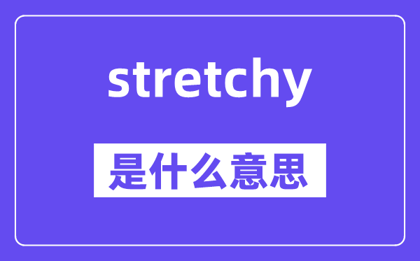 stretchy是什么意思,stretchy怎么读,中文翻译是什么