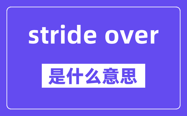 stride over是什么意思,中文翻译是什么