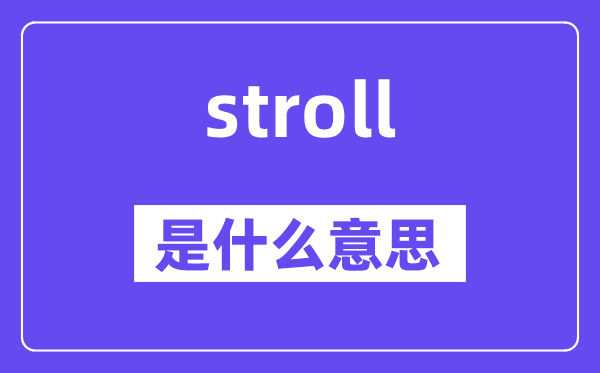 stroll是什么意思,stroll怎么读,中文翻译是什么
